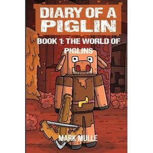 Diary of a Piglin Book 1: The World of Piglins -- Mark Mulle